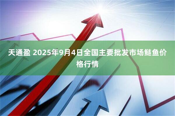 天通盈 2025年9月4日全国主要批发市场鲢鱼价格行情