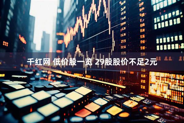 千红网 低价股一览 29股股价不足2元